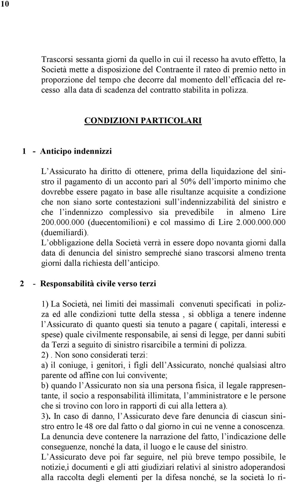 CONDIZIONI PARTICOLARI 1 - Anticipo indennizzi L Assicurato ha diritto di ottenere, prima della liquidazione del sinistro il pagamento di un acconto pari al 50% dell importo minimo che dovrebbe