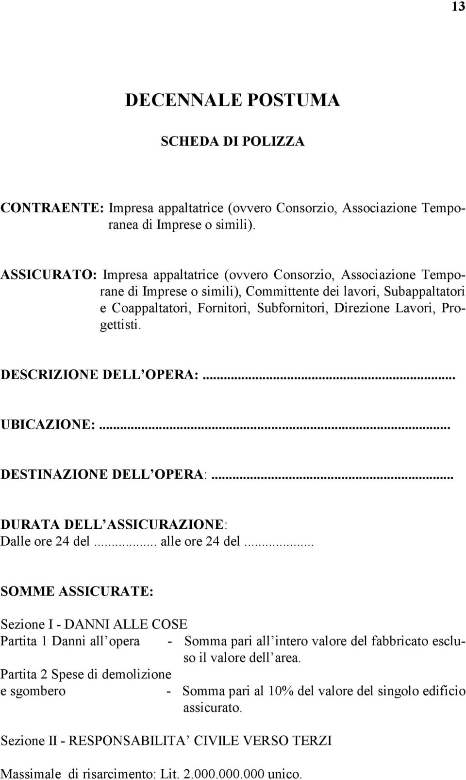 Progettisti. DESCRIZIONE DELL OPERA:... UBICAZIONE:... DESTINAZIONE DELL OPERA:... DURATA DELL ASSICURAZIONE: Dalle ore 24 del... alle ore 24 del.