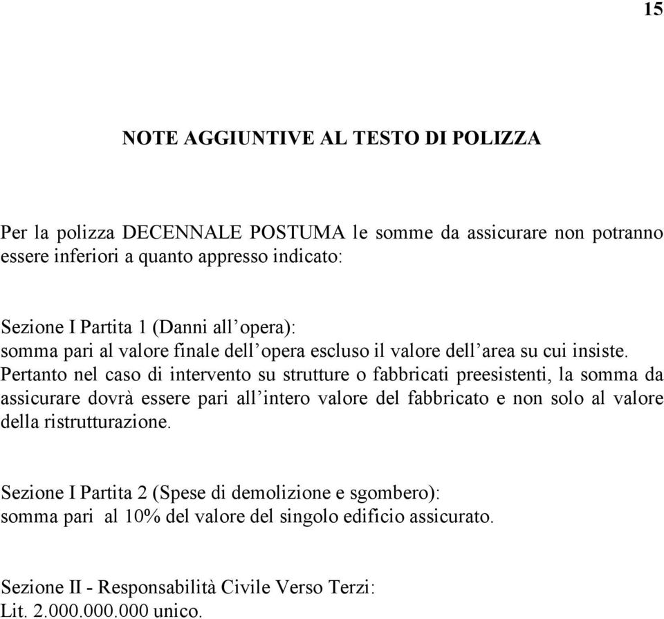 Pertanto nel caso di intervento su strutture o fabbricati preesistenti, la somma da assicurare dovrà essere pari all intero valore del fabbricato e non solo al