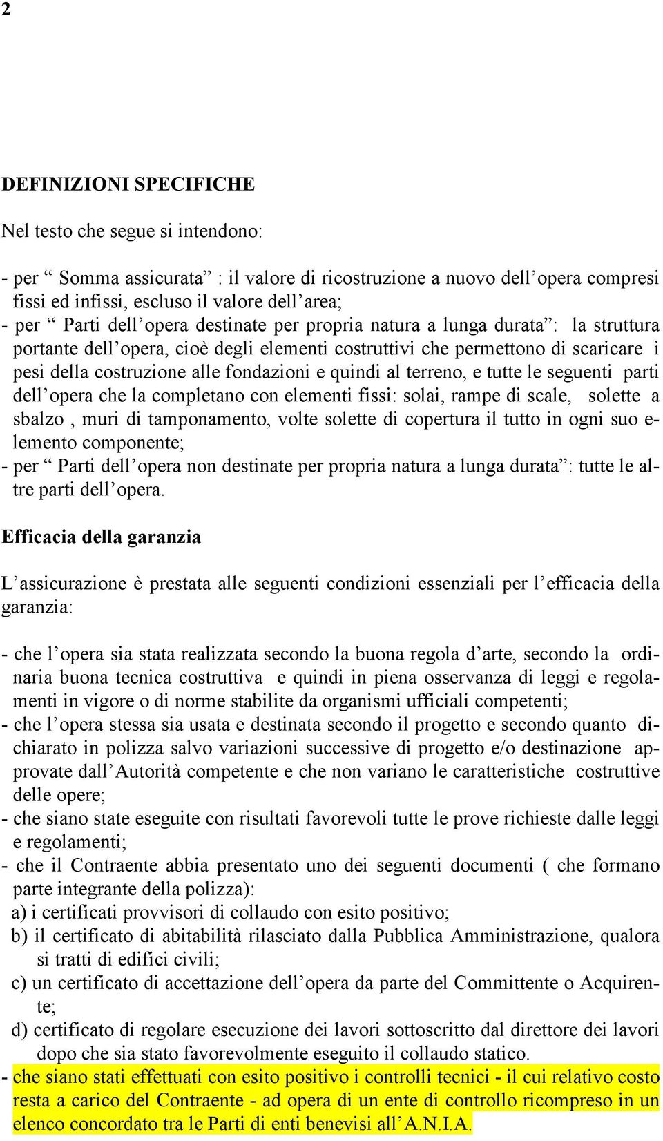 quindi al terreno, e tutte le seguenti parti dell opera che la completano con elementi fissi: solai, rampe di scale, solette a sbalzo, muri di tamponamento, volte solette di copertura il tutto in