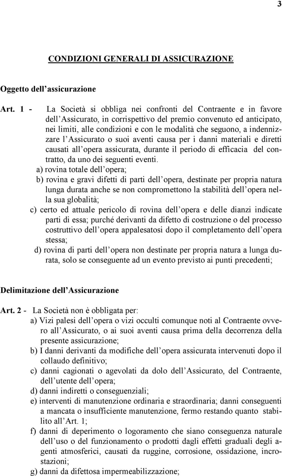 indennizzare l Assicurato o suoi aventi causa per i danni materiali e diretti causati all opera assicurata, durante il periodo di efficacia del contratto, da uno dei seguenti eventi.