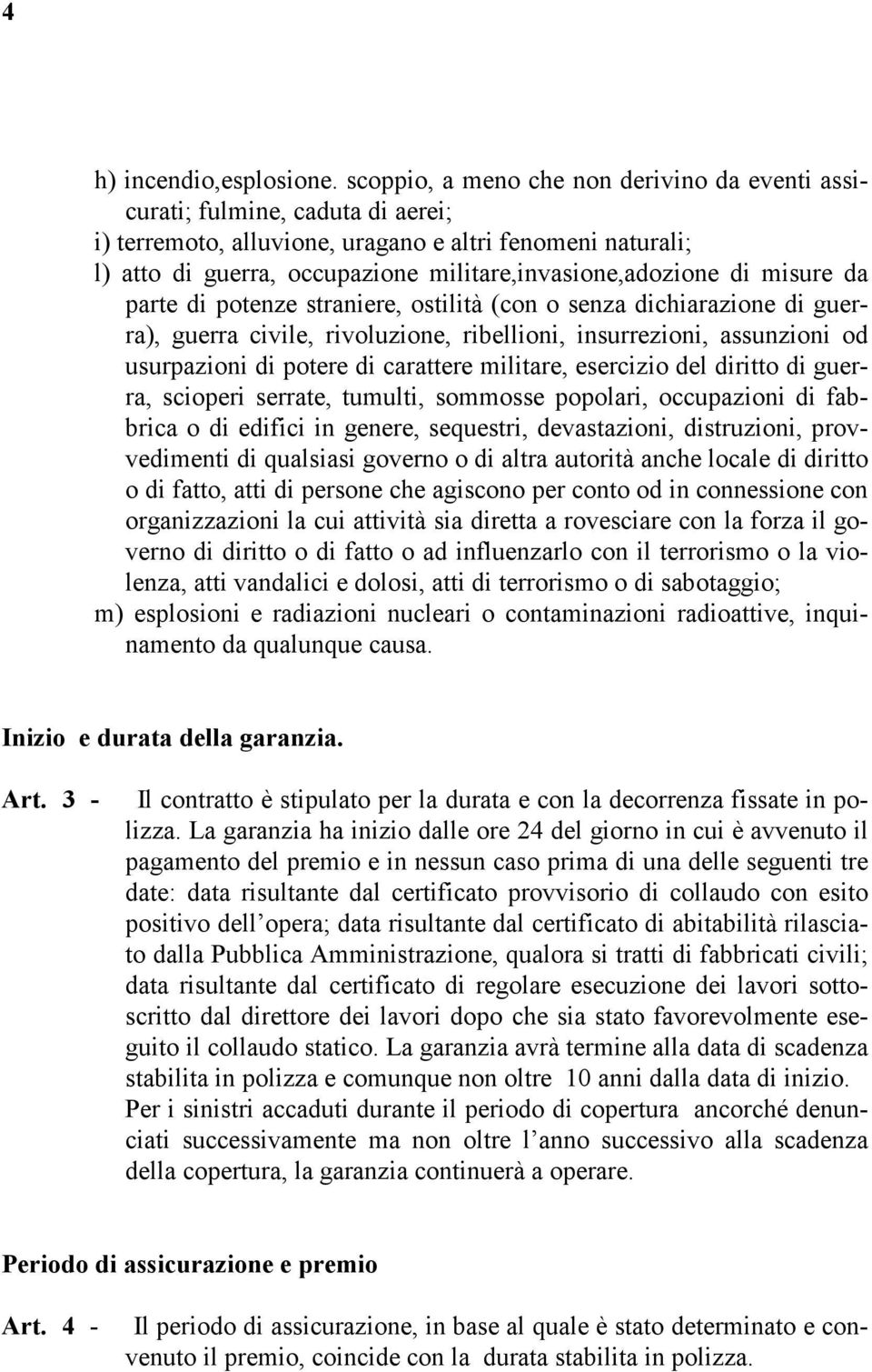 di misure da parte di potenze straniere, ostilità (con o senza dichiarazione di guerra), guerra civile, rivoluzione, ribellioni, insurrezioni, assunzioni od usurpazioni di potere di carattere