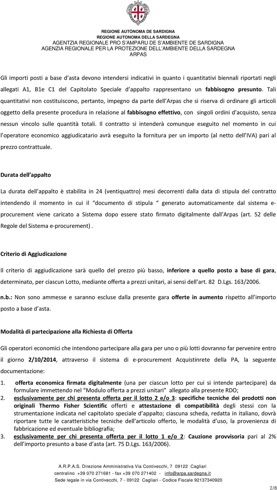 Tali quantitativi non costituiscono, pertanto, impegno da parte dell Arpas che si riserva di ordinare gli articoli oggetto della presente procedura in relazione al fabbisogno effettivo, con singoli