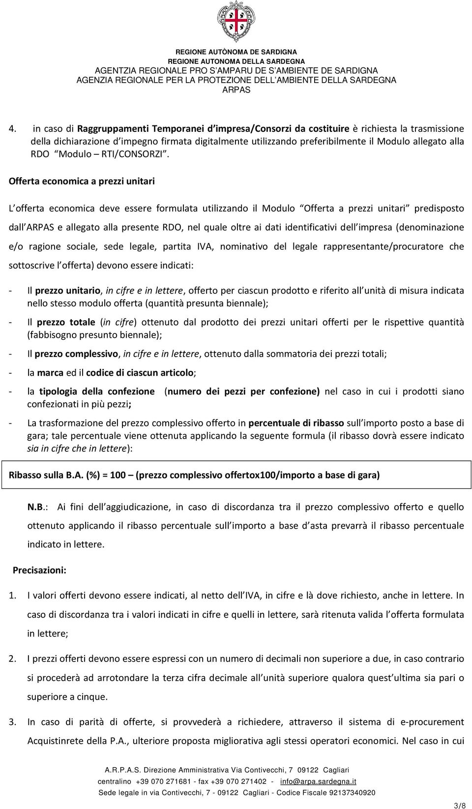 Offerta economica a prezzi unitari L offerta economica deve essere formulata utilizzando il Modulo Offerta a prezzi unitari predisposto dall e allegato alla presente RDO, nel quale oltre ai dati