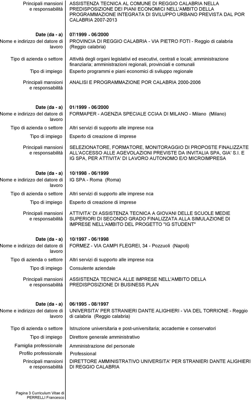 amministrazioni regionali, provinciali e comunali ANALISI E PROGRAMMAZIONE POR CALABRIA 2000-2006 01/1999-06/2000 FORMAPER - AGENZIA SPECIALE CCIAA DI MILANO - Milano (Milano) SELEZIONATORE,