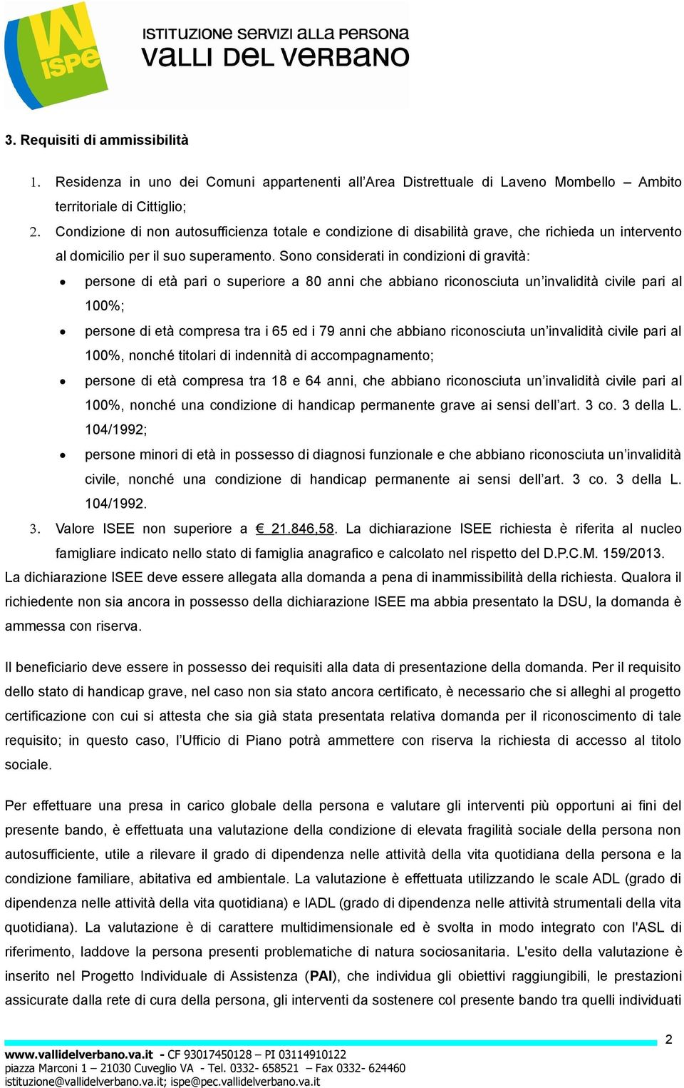 Sono considerati in condizioni di gravità: persone di età pari o superiore a 80 anni che abbiano riconosciuta un invalidità civile pari al 100%; persone di età compresa tra i 65 ed i 79 anni che