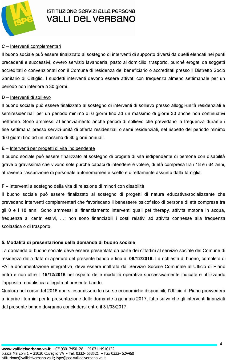 I suddetti interventi devono essere attivati con frequenza almeno settimanale per un periodo non inferiore a 30 giorni.