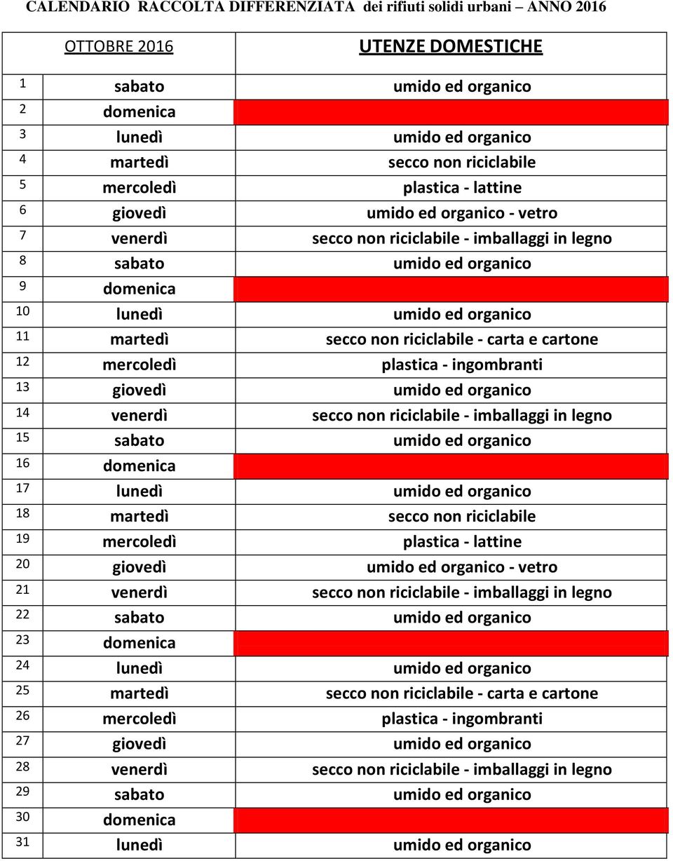 umido ed organico 14 venerdì secco non riciclabile - imballaggi in legno 15 sabato umido ed organico 16 domenica 17 lunedì umido ed organico 18 martedì secco non riciclabile 19 mercoledì plastica -