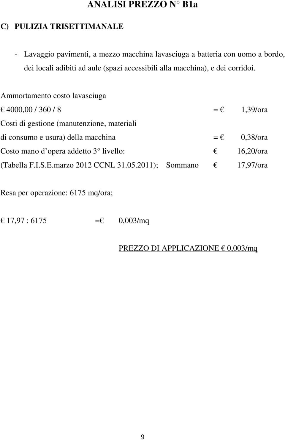 Ammortamento costo lavasciuga 4000,00 / 360 / 8 = 1,39/ora Costi di gestione (manutenzione, materiali di consumo e usura) della