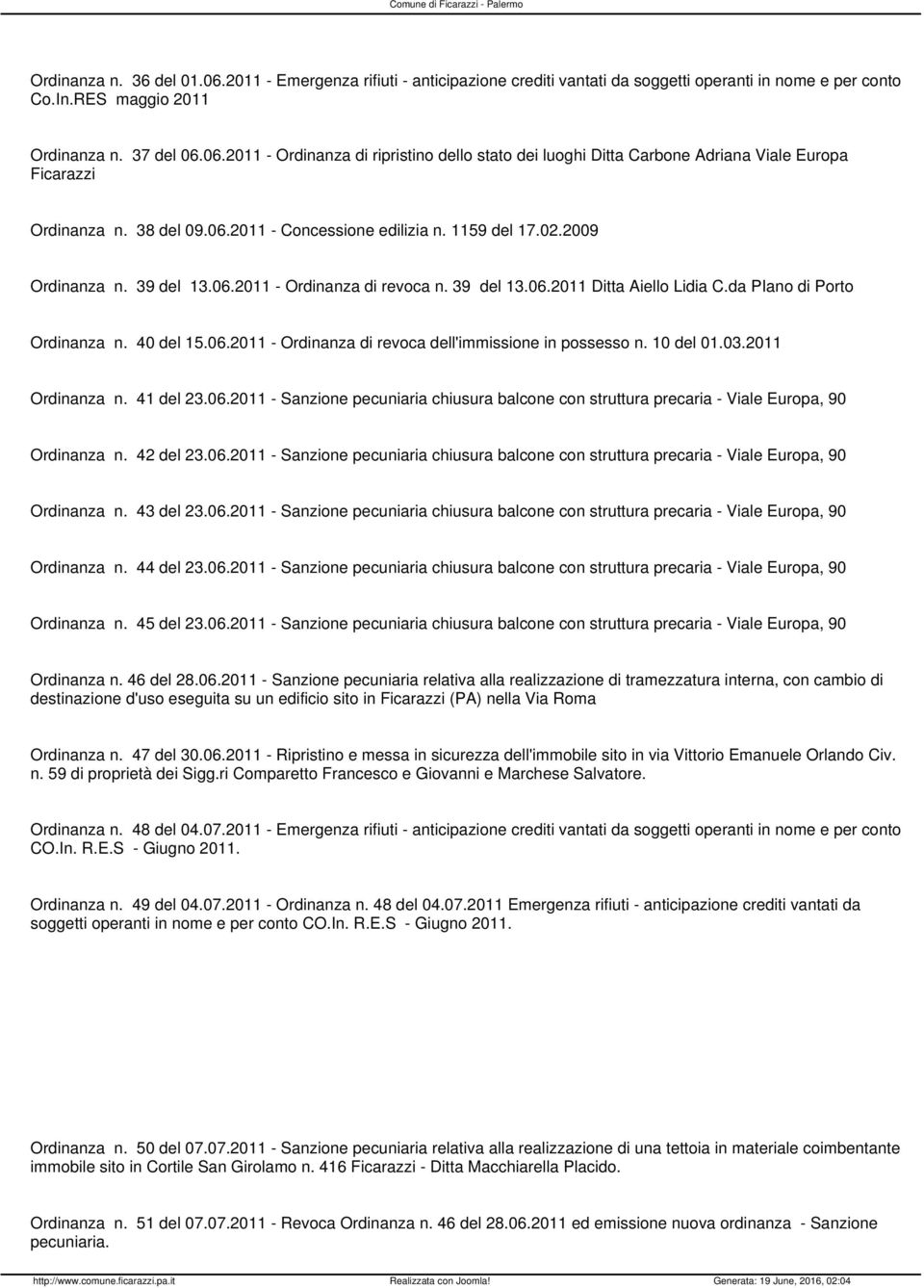06.2011 - Ordinanza di revoca dell'immissione in possesso n. 10 del 01.03.2011 Ordinanza n. 41 del 23.06.2011 - Sanzione pecuniaria chiusura balcone con struttura precaria - Viale Europa, 90 Ordinanza n.