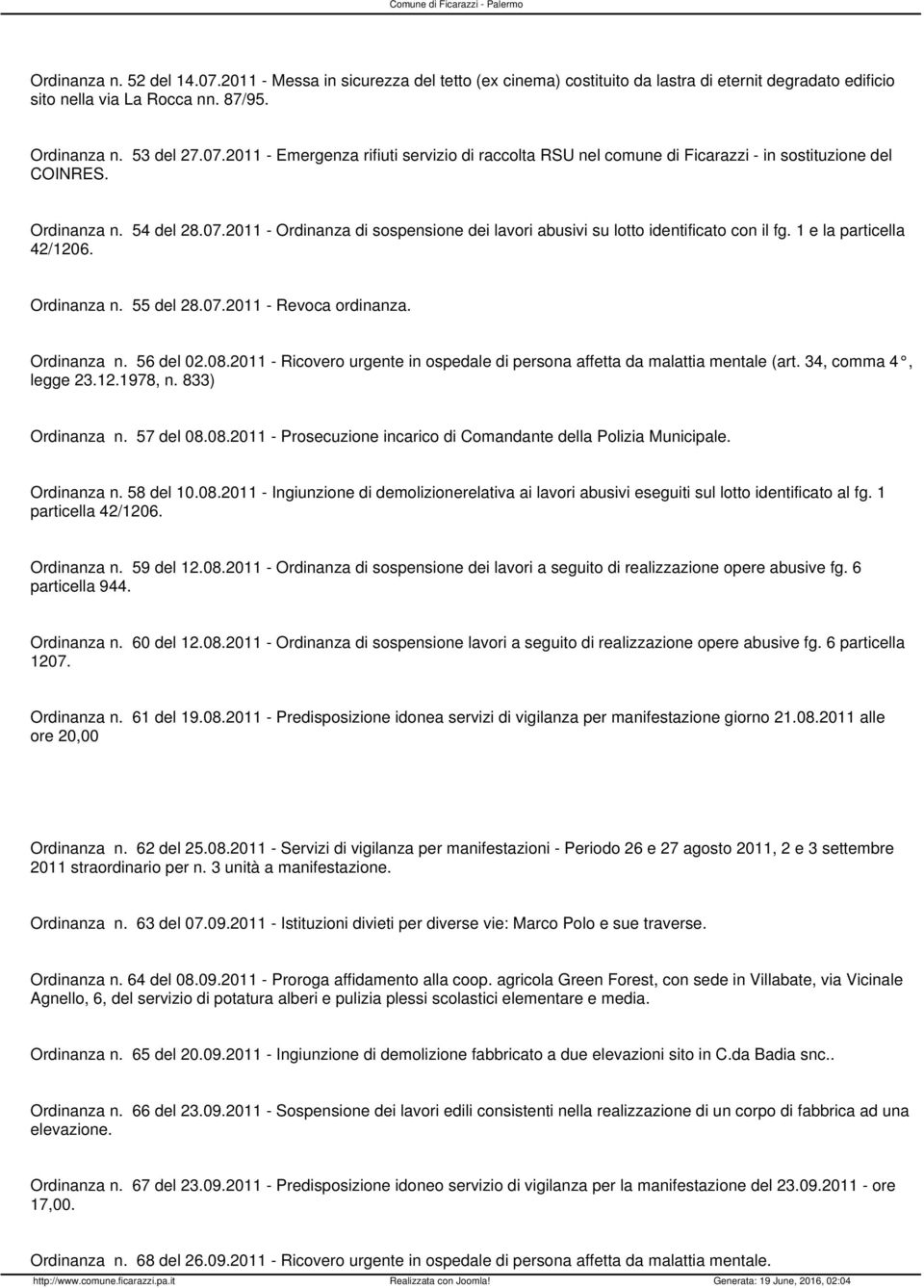 08.2011 - Ricovero urgente in ospedale di persona affetta da malattia mentale (art. 34, comma 4, legge 23.12.1978, n. 833) Ordinanza n. 57 del 08.08.2011 - Prosecuzione incarico di Comandante della Polizia Municipale.