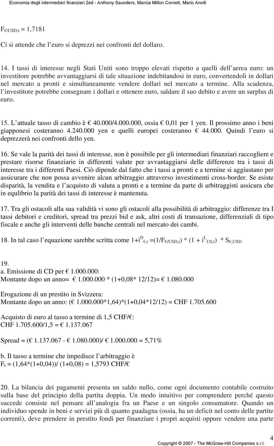 nel mercato a pronti e simultaneamente vendere dollari nel mercato a termine.