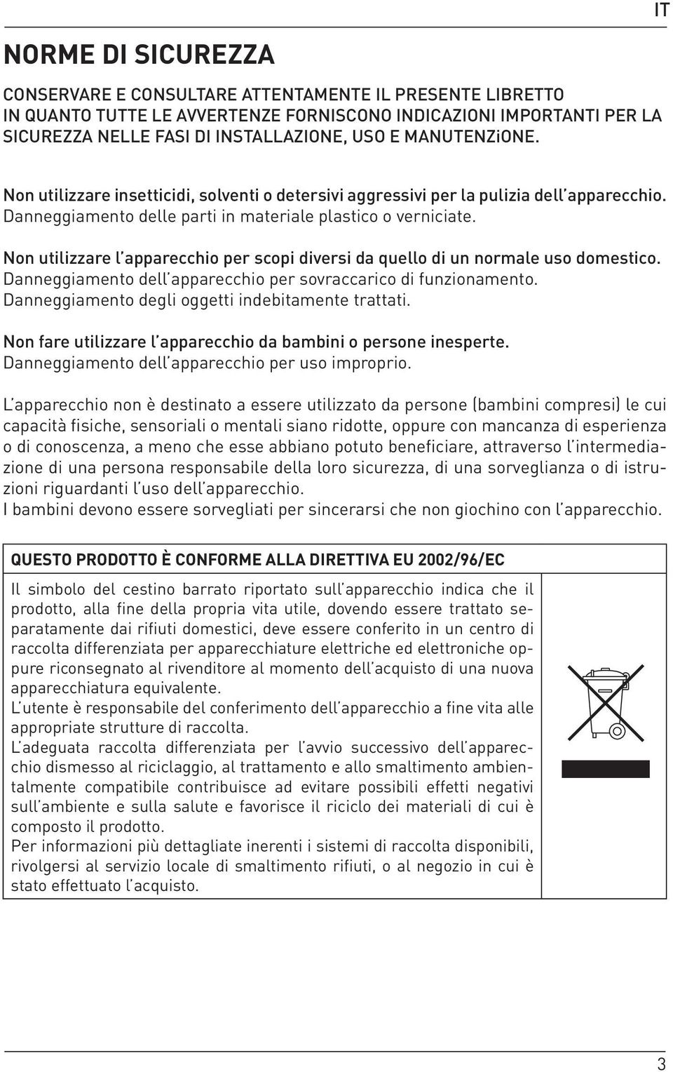 Non utilizzare l apparecchio per scopi diversi da quello di un normale uso domestico. Danneggiamento dell apparecchio per sovraccarico di funzionamento.