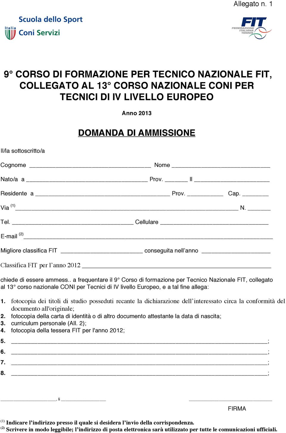 Prov. Il Residente a Prov. Cap. Via (1) N. Tel. Cellulare E-mail (2) Migliore classifica FIT conseguita nell anno Classifica FIT per l anno 2012 chiede di essere ammess.