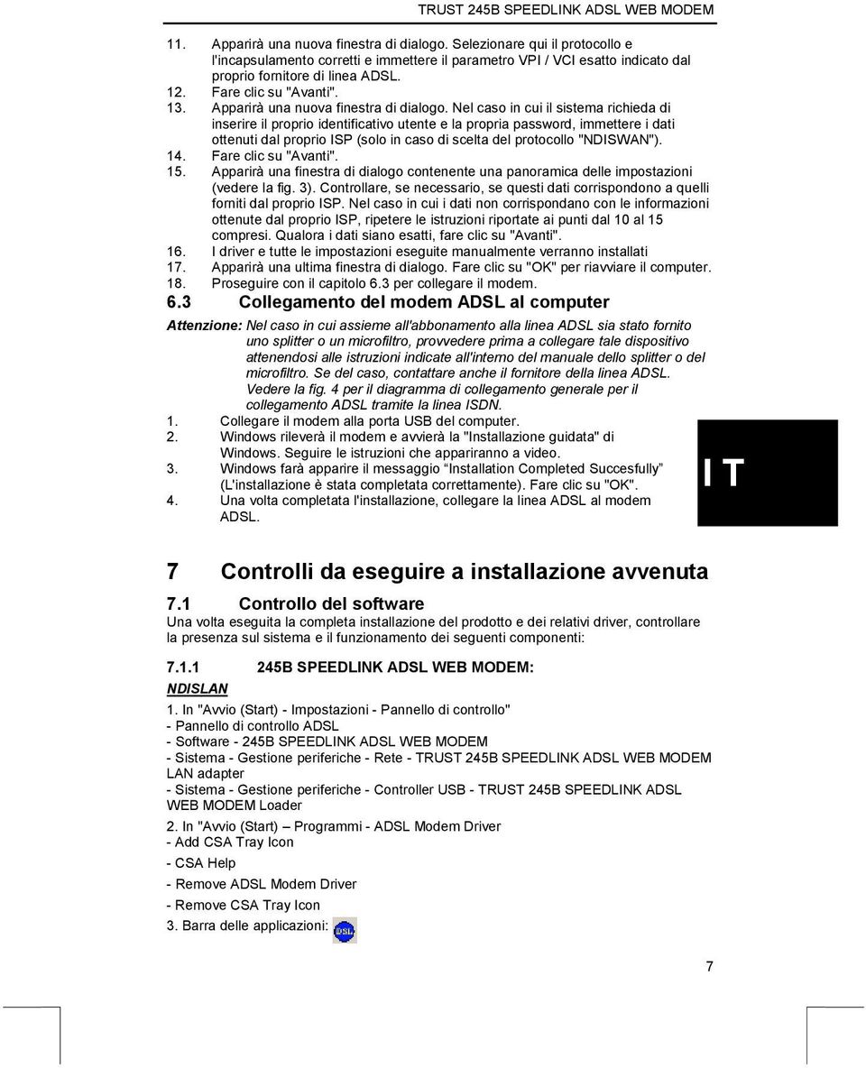 Nel caso in cui il sistema richieda di inserire il proprio identificativo utente e la propria password, immettere i dati ottenuti dal proprio ISP (solo in caso di scelta del protocollo "NDISWAN"). 14.