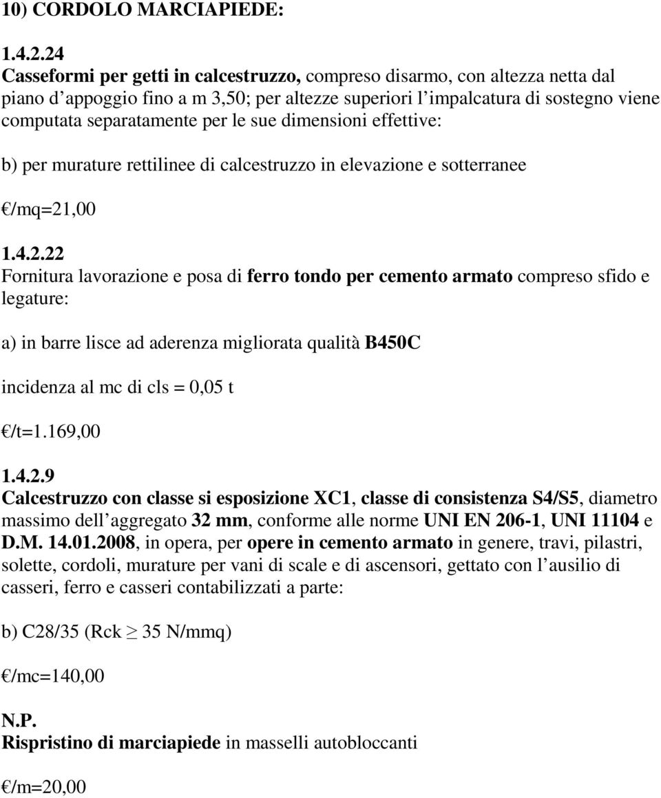 sue dimensioni effettive: b) per murature rettilinee di calcestruzzo in elevazione e sotterranee /mq=21