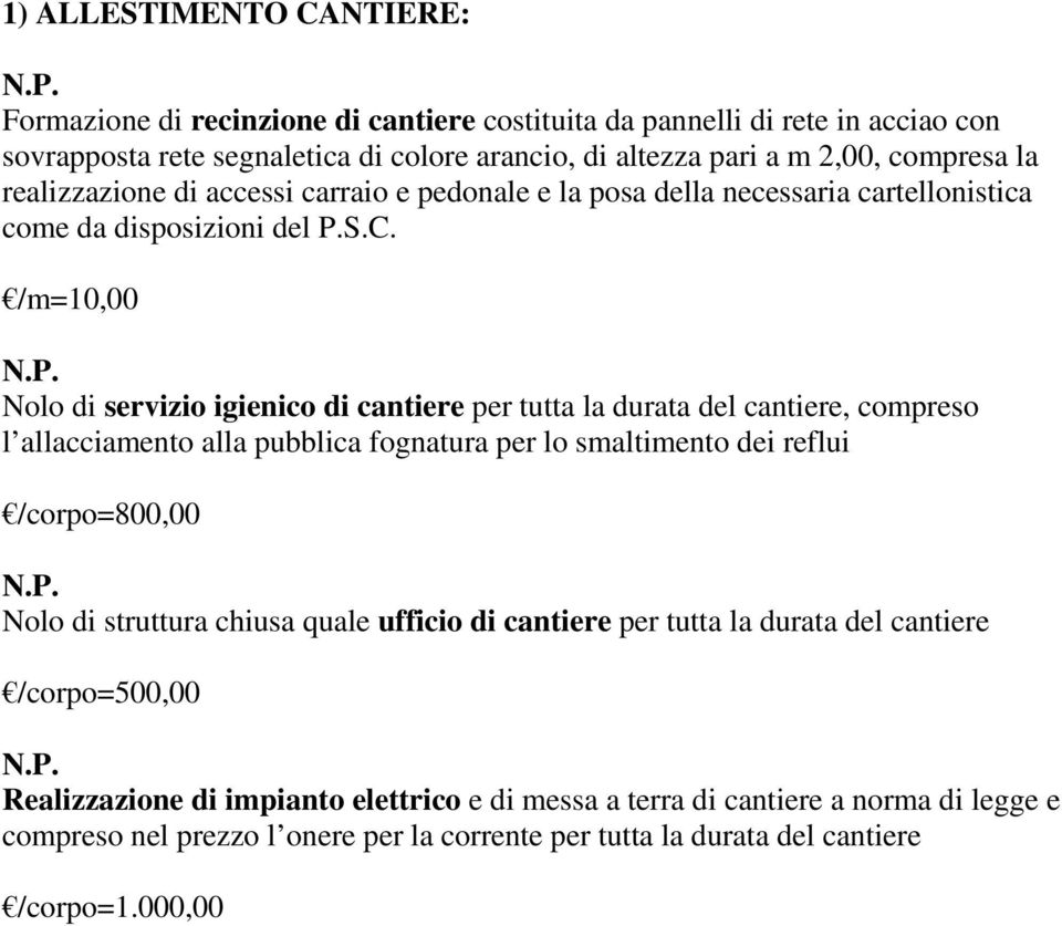 /m=10,00 Nolo di servizio igienico di cantiere per tutta la durata del cantiere, compreso l allacciamento alla pubblica fognatura per lo smaltimento dei reflui /corpo=800,00 Nolo di