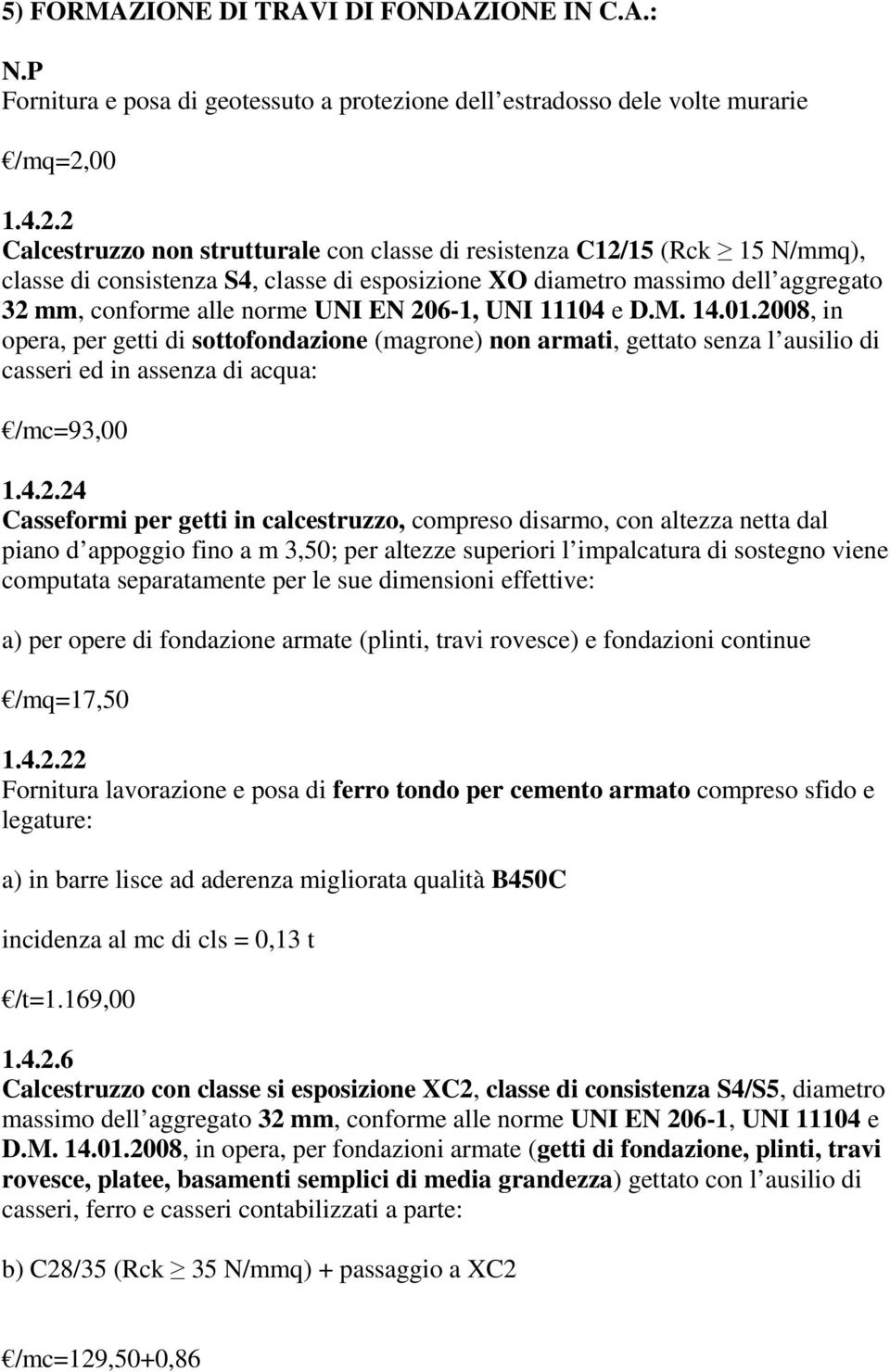 2 Calcestruzzo non strutturale con classe di resistenza C12/15 (Rck 15 N/mmq), classe di consistenza S4, classe di esposizione XO diametro massimo dell aggregato 32 mm, conforme alle norme UNI EN