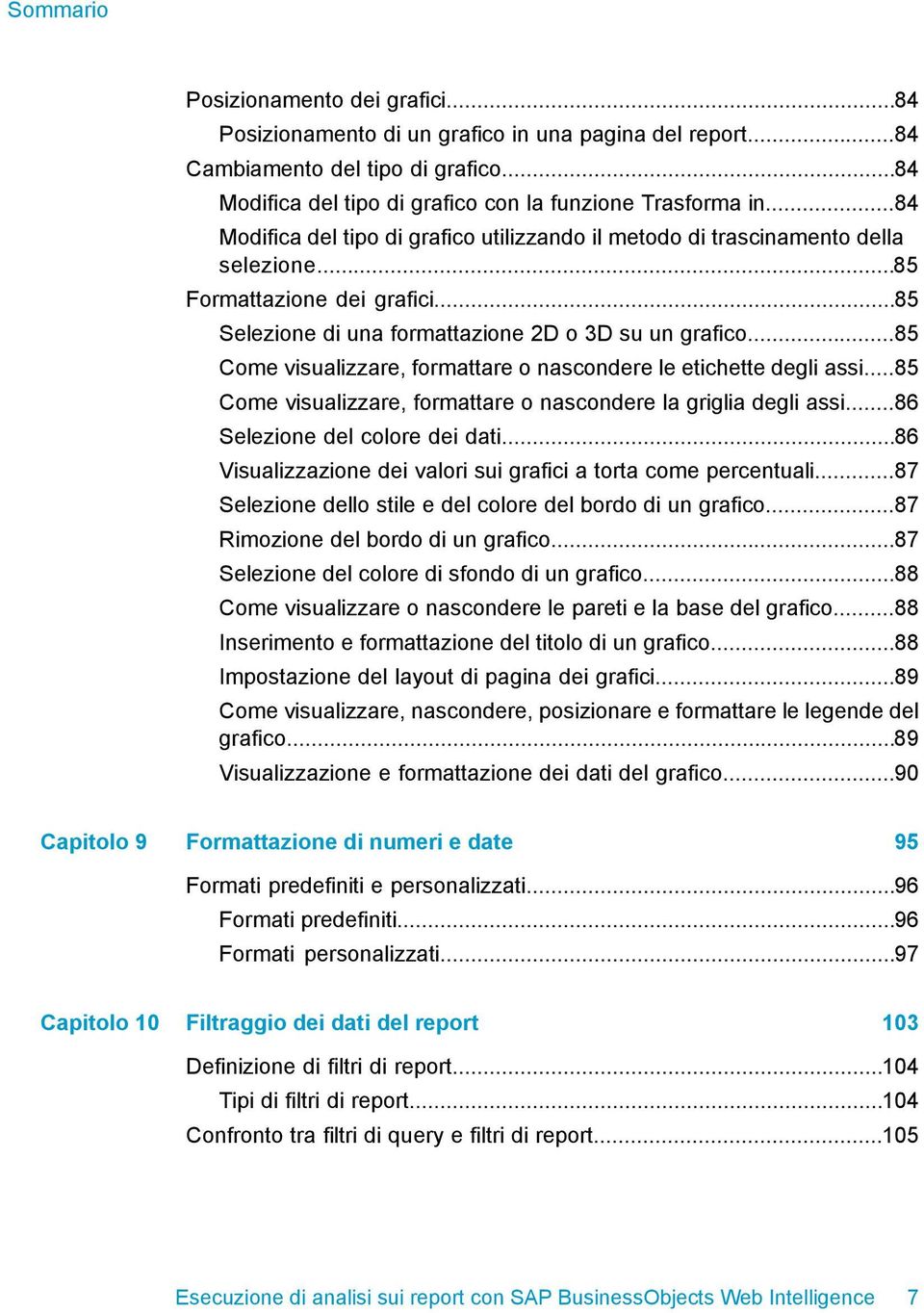 ..85 Come visualizzare, formattare o nascondere le etichette degli assi...85 Come visualizzare, formattare o nascondere la griglia degli assi...86 Selezione del colore dei dati.