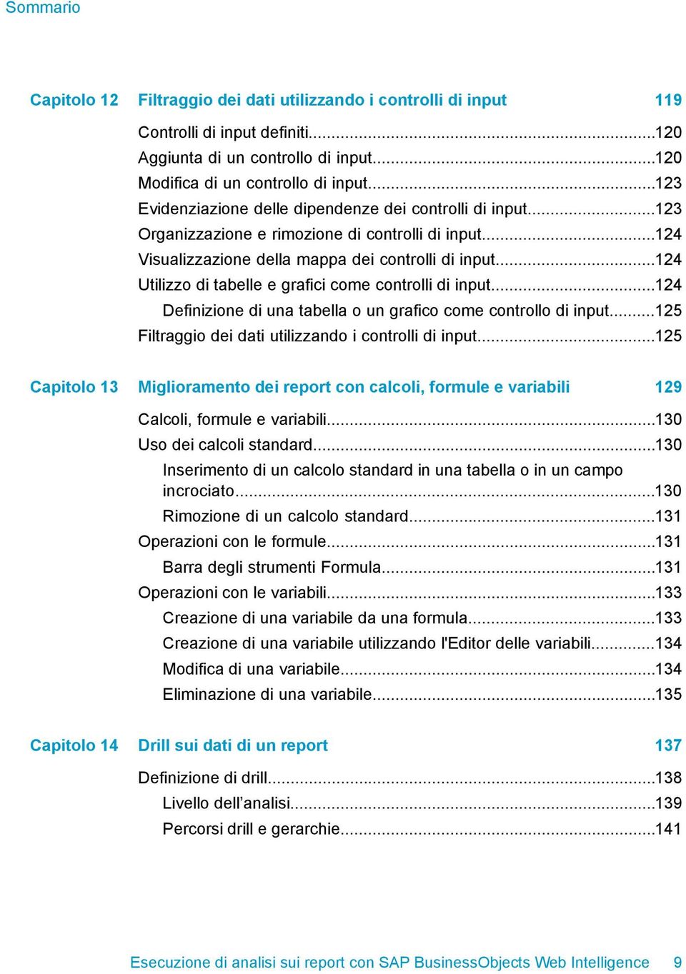 ..124 Utilizzo di tabelle e grafici come controlli di input...124 Definizione di una tabella o un grafico come controllo di input...125 Filtraggio dei dati utilizzando i controlli di input.