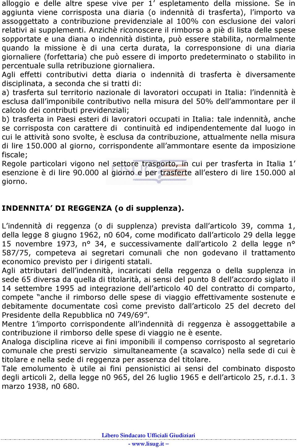 Anzichè riconoscere il rimborso a piè di lista delle spese sopportate e una diana o indennità distinta, può essere stabilita, normalmente quando la missione è di una certa durata, la corresponsione