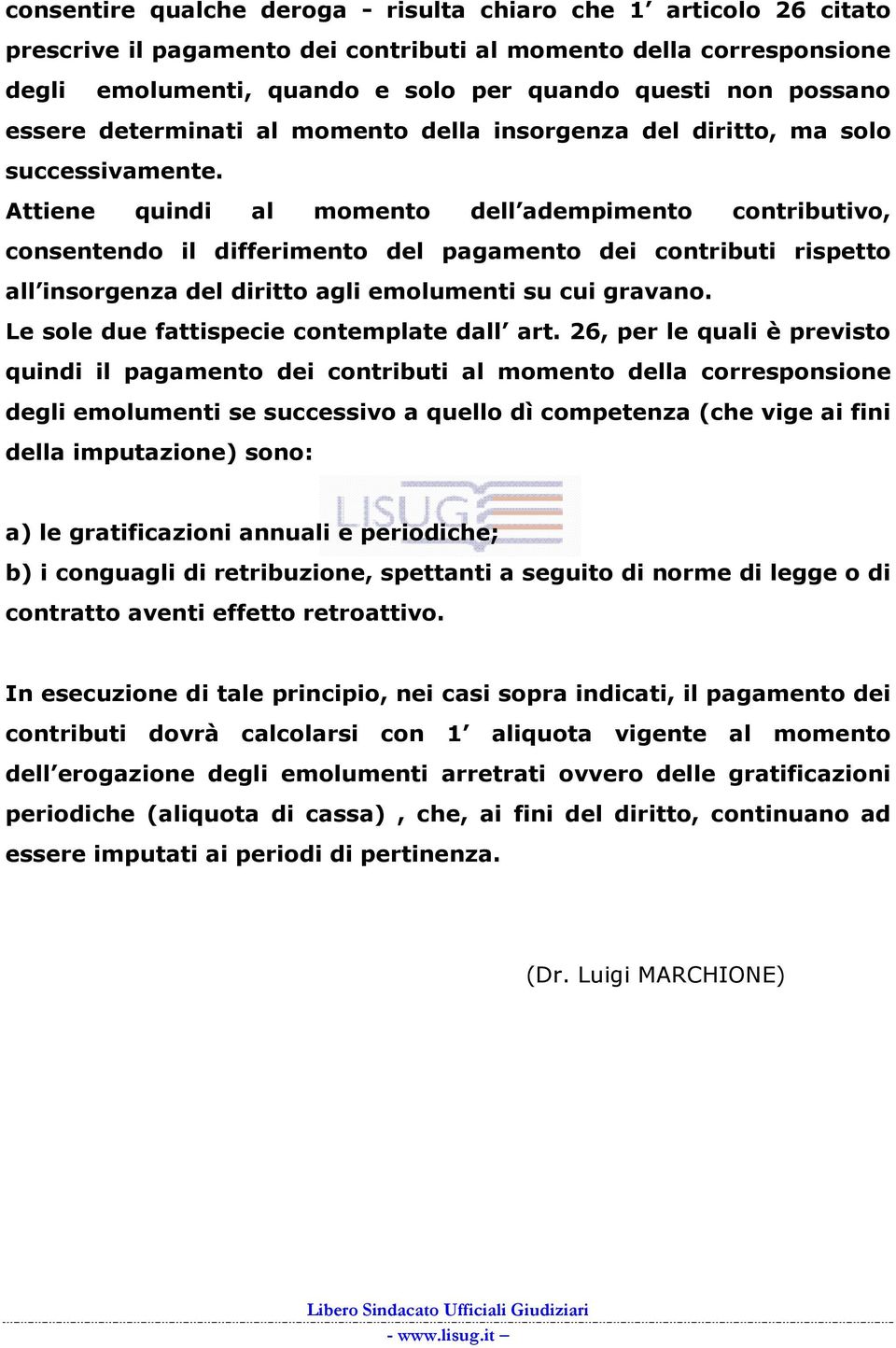 Attiene quindi al momento dell adempimento contributivo, consentendo il differimento del pagamento dei contributi rispetto all insorgenza del diritto agli emolumenti su cui gravano.