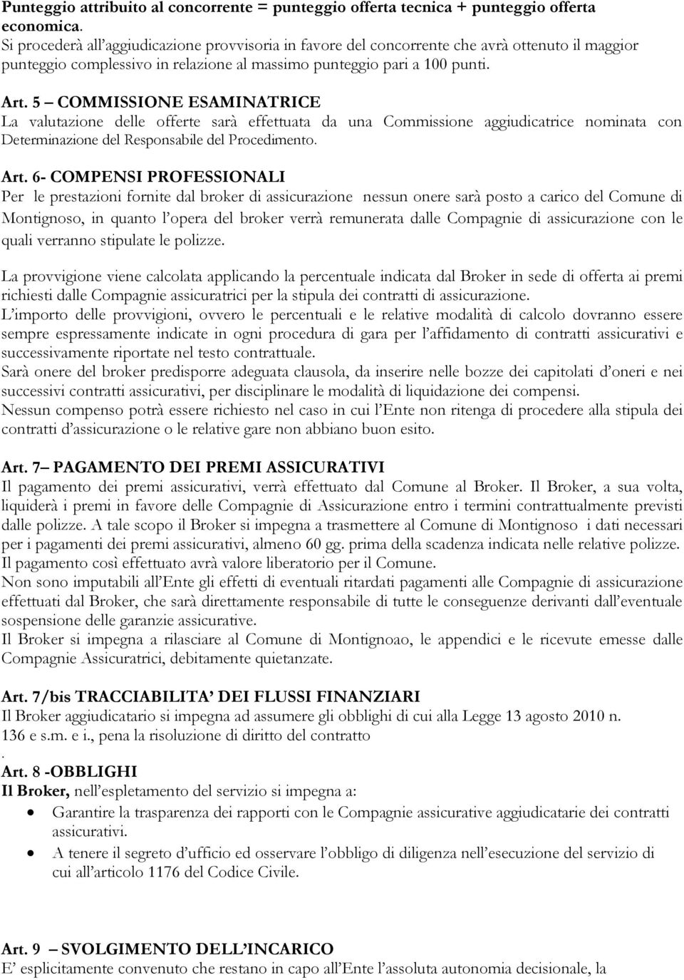 5 COMMISSIONE ESAMINATRICE La valutazione delle offerte sarà effettuata da una Commissione aggiudicatrice nominata con Determinazione del Responsabile del Procedimento. Art.