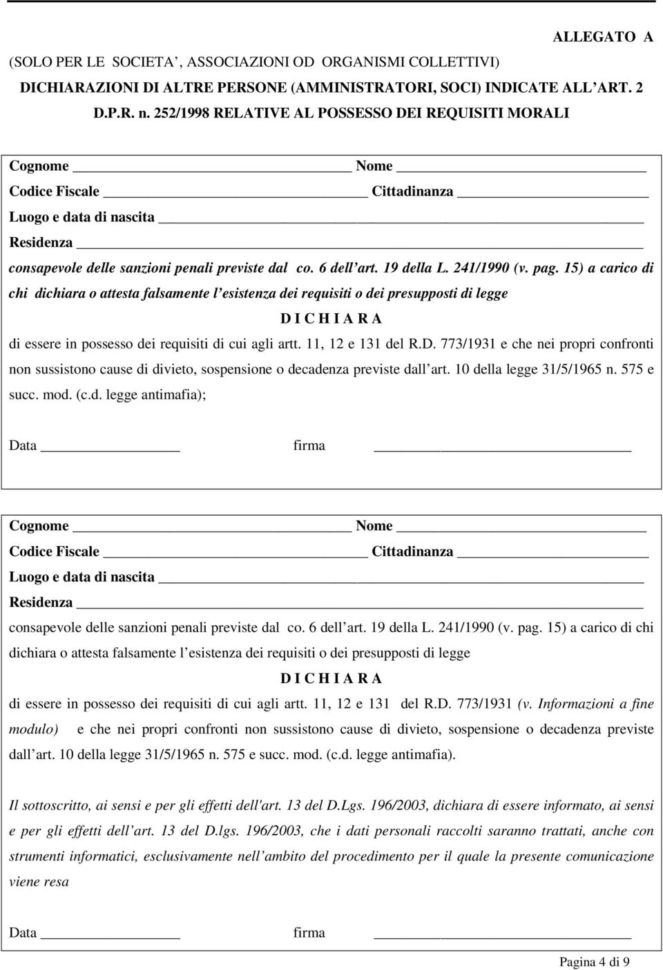 241/1990 (v. pag. 15) a carico di chi dichiara o attesta falsamente l esistenza dei requisiti o dei presupposti di legge D I C H I A R A di essere in possesso dei requisiti di cui agli artt.