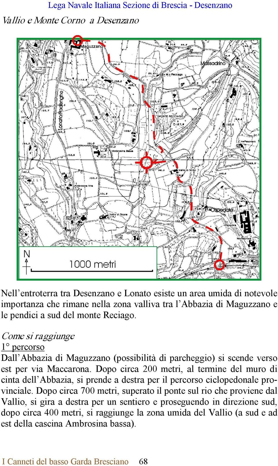 Dopo circa 200 metri, al termine del muro di cinta dell Abbazia, si prende a destra per il percorso ciclopedonale provinciale.