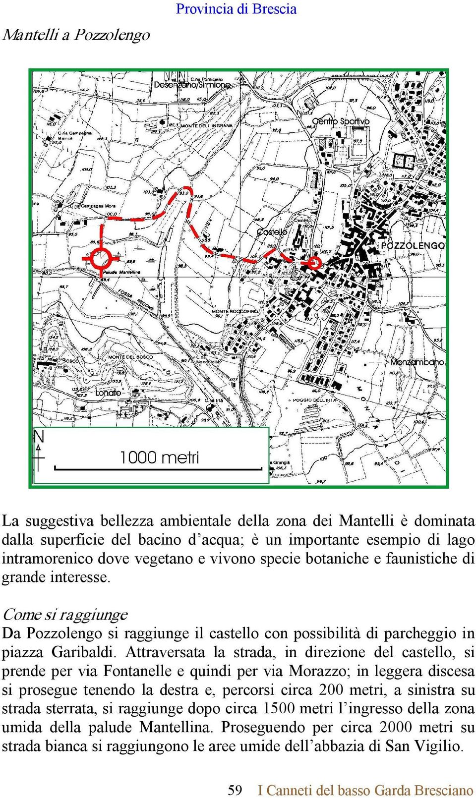 Attraversata la strada, in direzione del castello, si prende per via Fontanelle e quindi per via Morazzo; in leggera discesa si prosegue tenendo la destra e, percorsi circa 200 metri, a sinistra su