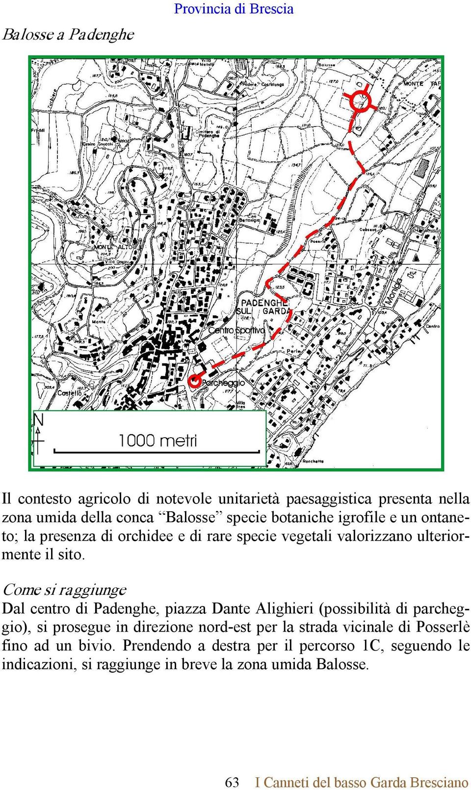 Come si raggiunge Dal centro di Padenghe, piazza Dante Alighieri (possibilità di parcheggio), si prosegue in direzione nord est per la strada