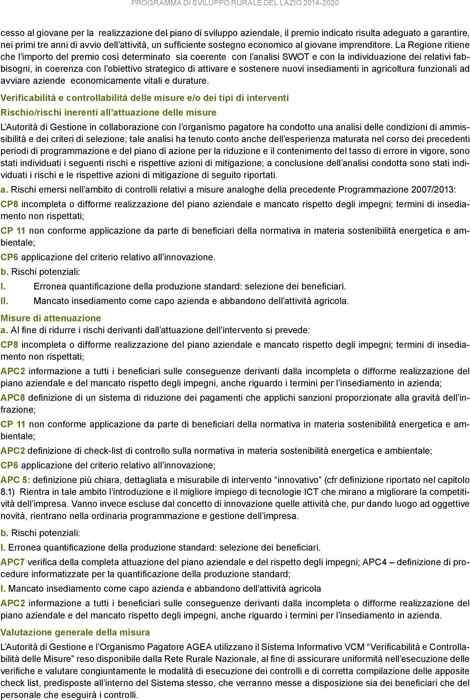 La Regione ritiene che l importo del premio così determinato sia coerente con l analisi SWOT e con la individuazione dei relativi fabbisogni, in coerenza con l obiettivo strategico di attivare e