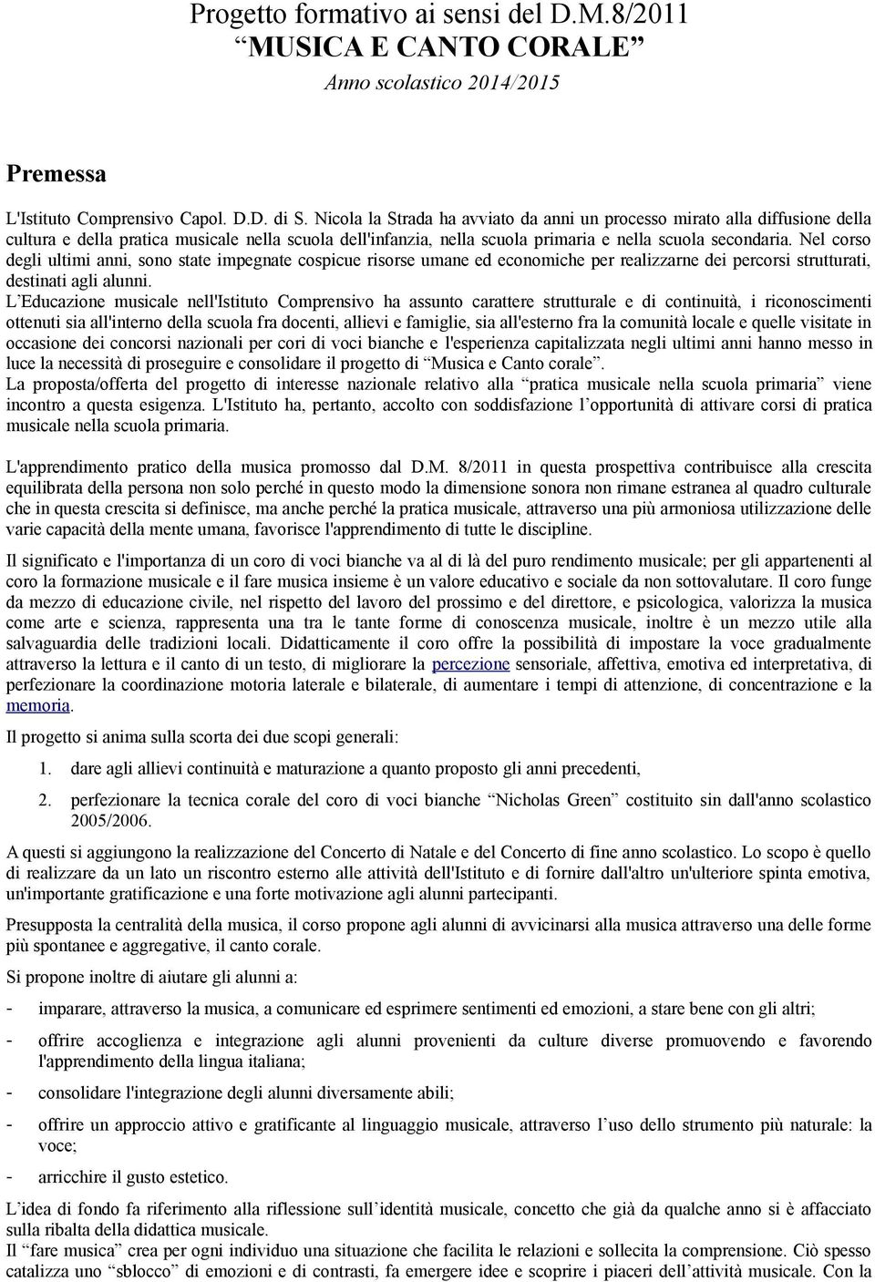 Nel corso degli ultimi anni, sono state impegnate cospicue risorse umane ed economiche per realizzarne dei percorsi strutturati, destinati agli alunni.