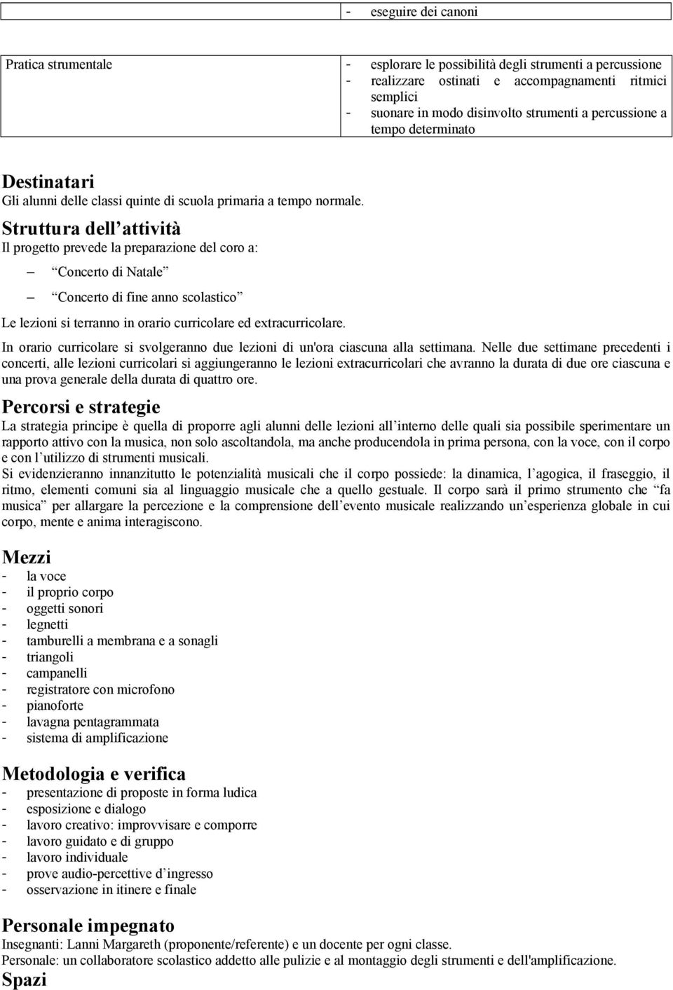 Struttura dell attività Il progetto prevede la preparazione del coro a: Concerto di Natale Concerto di fine anno scolastico Le lezioni si terranno in orario curricolare ed extracurricolare.