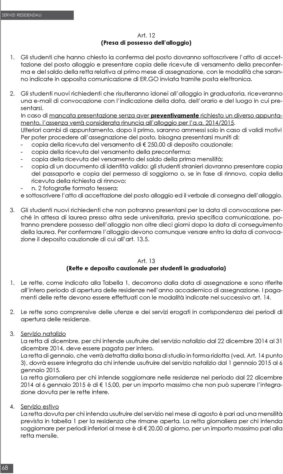 della retta relativa al primo mese di assegnazione, con le modalità che saranno indicate in apposita comunicazione di ER.GO inviata tramite posta elettronica. 2.