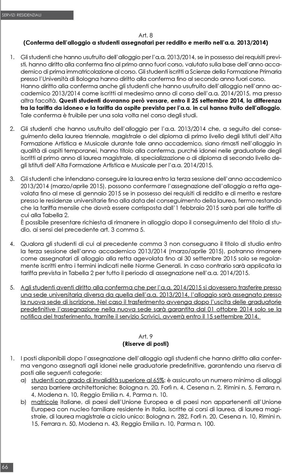 Gli studenti iscritti a Scienze della Formazione Primaria presso l Università di Bologna hanno diritto alla conferma fino al secondo anno fuori corso.