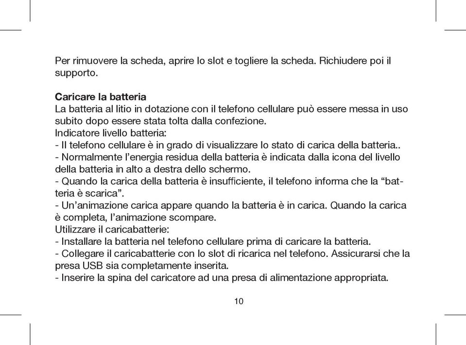 Indicatore livello batteria: - Il telefono cellulare è in grado di visualizzare lo stato di carica della batteria.