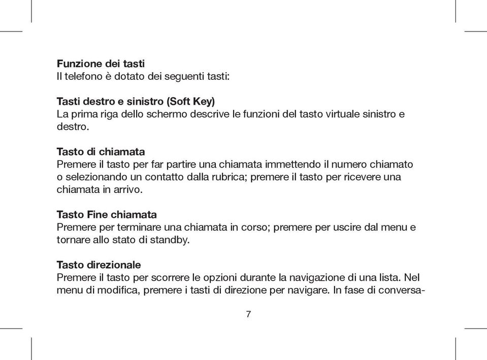 Tasto di chiamata Premere il tasto per far partire una chiamata immettendo il numero chiamato o selezionando un contatto dalla rubrica; premere il tasto per ricevere una