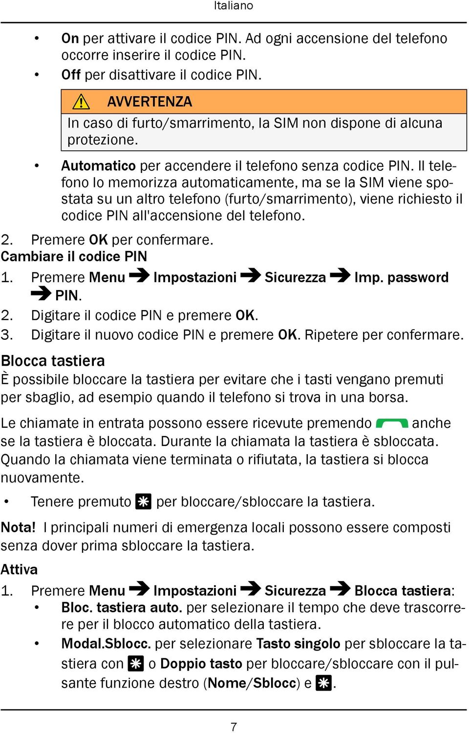 Il telefono lo memorizza automaticamente, ma se la SIM viene spostata su un altro telefono (furto/smarrimento), viene richiesto il codice PIN all'accensione del telefono. 2. Premere OK per confermare.