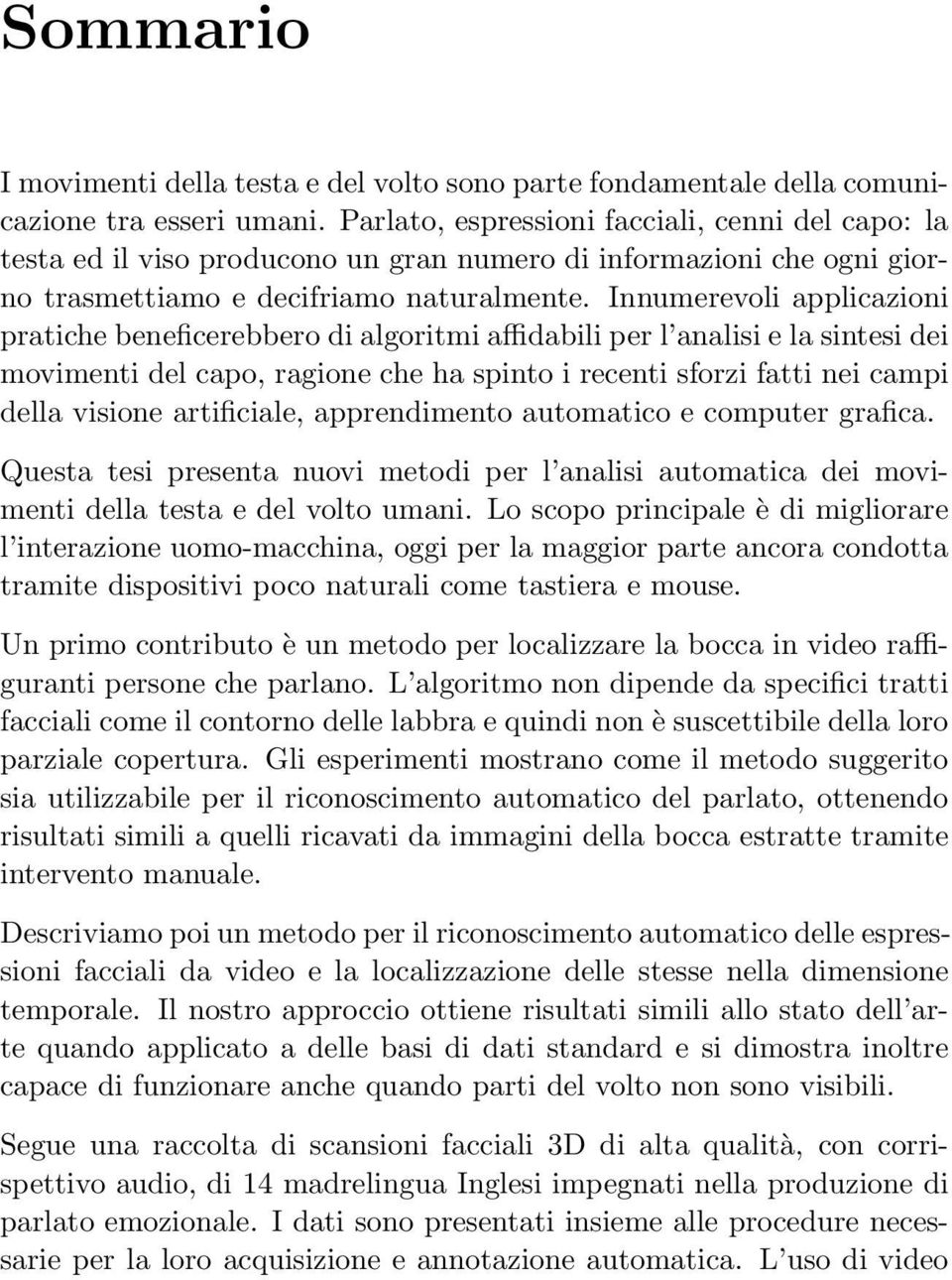 Innumerevoli applicazioni pratiche beneficerebbero di algoritmi affidabili per l analisi e la sintesi dei movimenti del capo, ragione che ha spinto i recenti sforzi fatti nei campi della visione