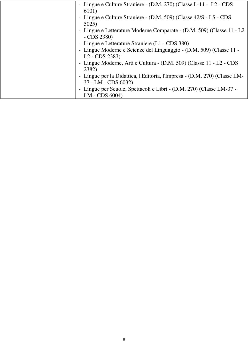 M. 509) (Classe 11 - L2 - CDS 2382) - Lingue per la Didattica, l'editoria, l'impresa - (D.M. 270) (Classe LM- 37 - LM - CDS 6032) - Lingue per Scuole, Spettacoli e Libri - (D.