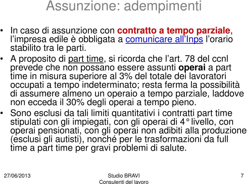 78 del ccnl prevede che non possano essere assunti operai a part time in misura superiore al 3% del totale dei lavoratori occupati a tempo indeterminato; resta ferma la possibilità di assumere