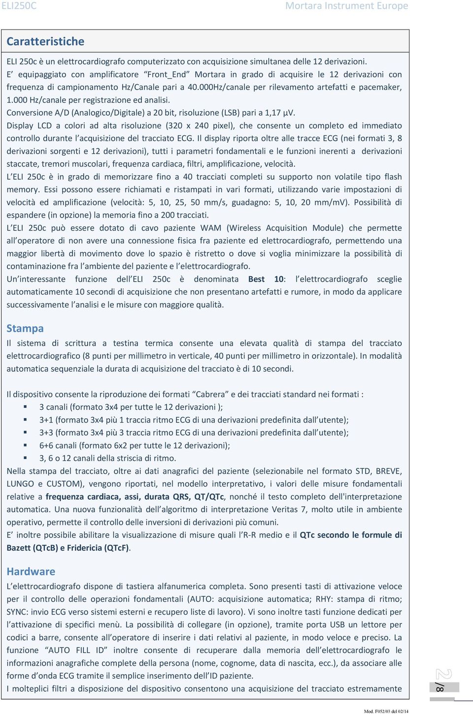 000 Hz/canale per registrazione ed analisi. Conversione A/D (Analogico/Digitale) a 20 bit, risoluzione (LSB) pari a 1,17 μv.