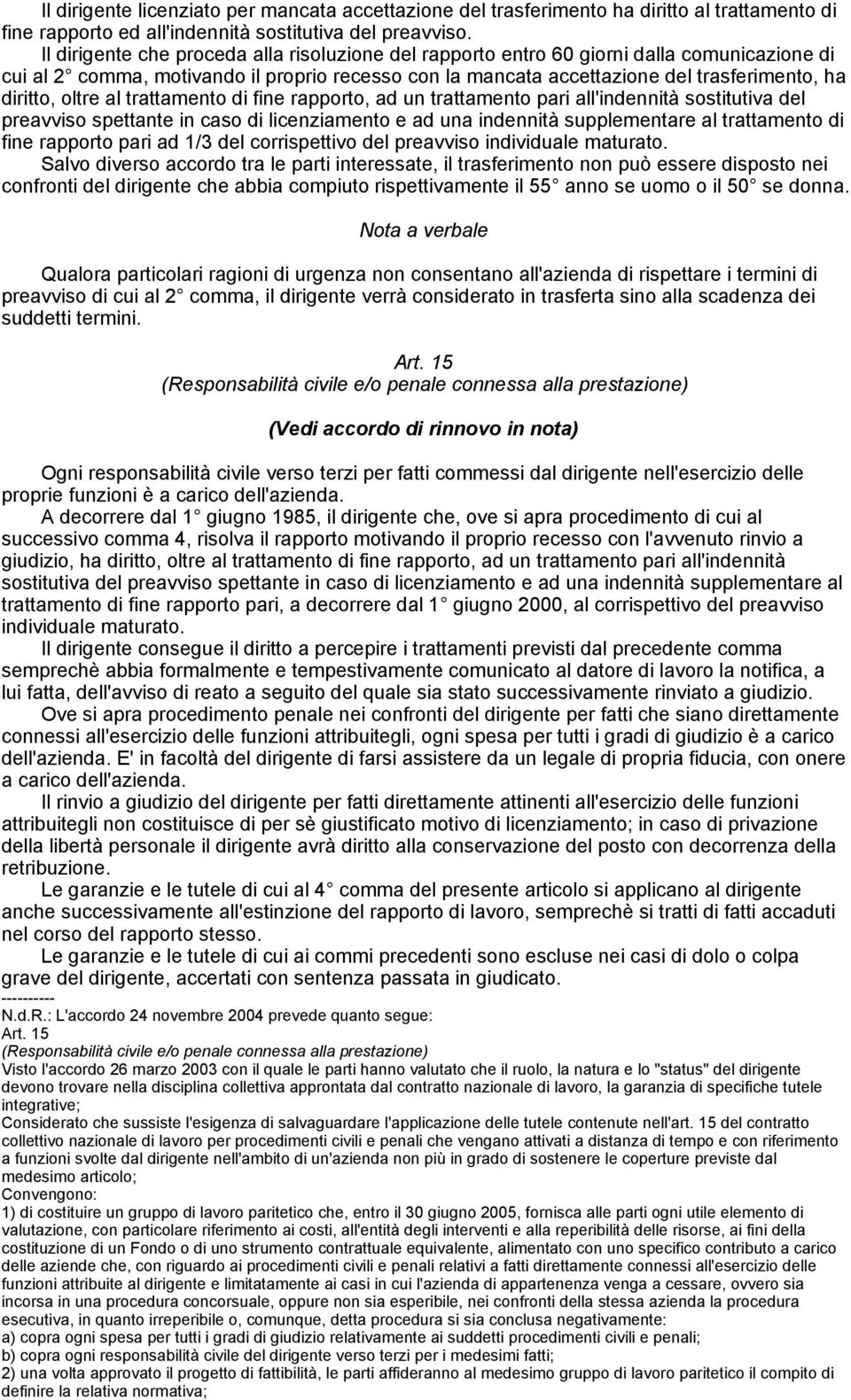 oltre al trattamento di fine rapporto, ad un trattamento pari all'indennità sostitutiva del preavviso spettante in caso di licenziamento e ad una indennità supplementare al trattamento di fine