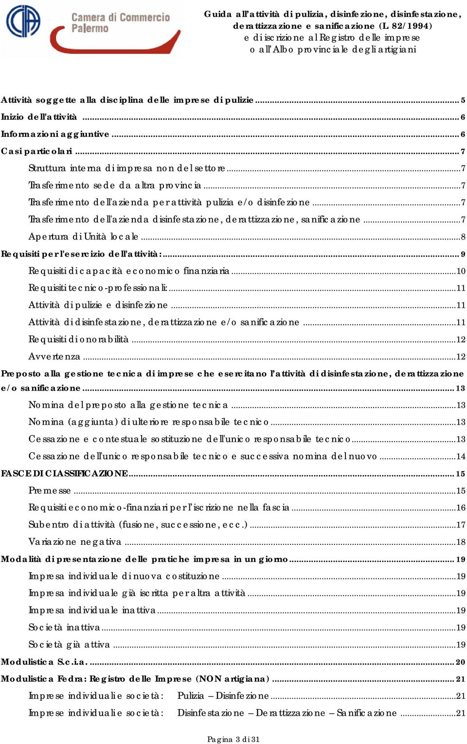 ..7 Trasferimento dell'azienda disinfestazione, derattizzazione, sanificazione...7 Apertura di Unità locale...8 Requisiti per l'esercizio dell'attività:... 9 Requisiti di capacità economico finanziaria.