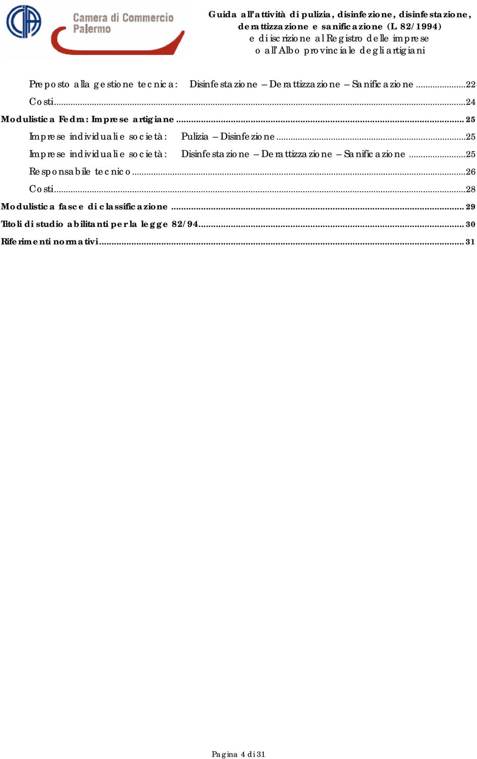 ..25 Imprese individuali e società: Disinfestazione Derattizzazione Sanificazione...25 Responsabile tecnico...26 Costi.
