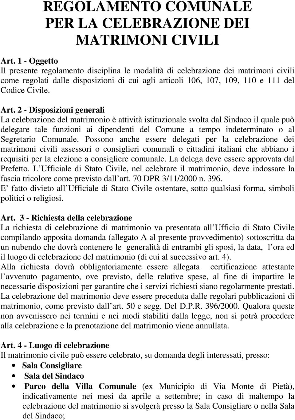 2 - Disposizioni generali La celebrazione del matrimonio è attività istituzionale svolta dal Sindaco il quale può delegare tale funzioni ai dipendenti del Comune a tempo indeterminato o al Segretario