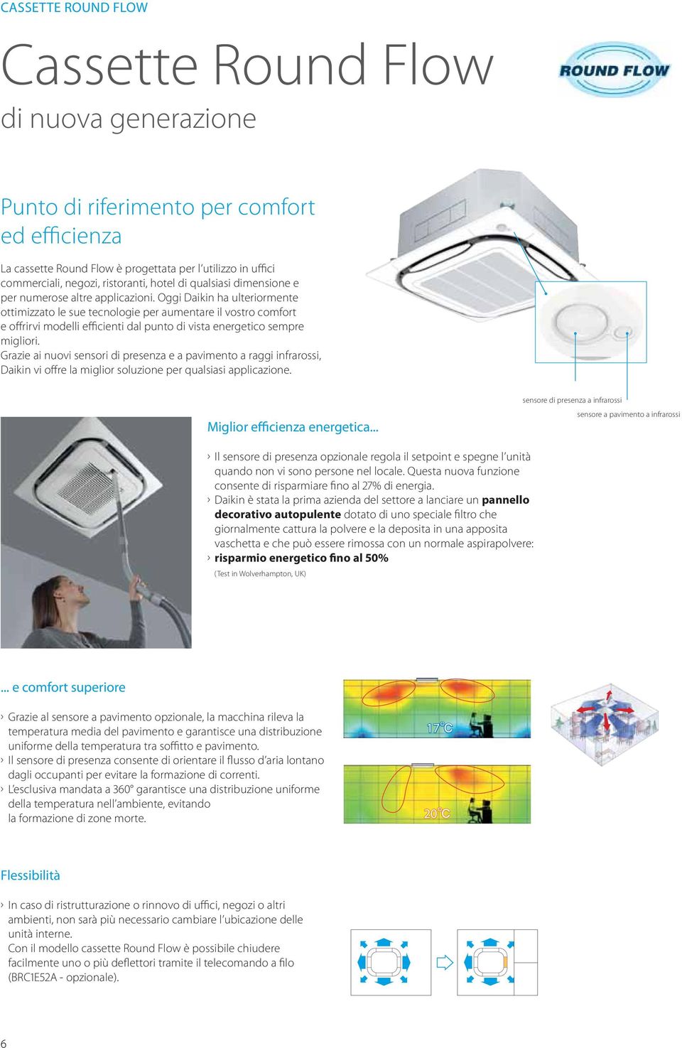 Oggi Daikin ha ulteriormente ottimizzato le sue tecnologie per aumentare il vostro comfort e offrirvi modelli efficienti dal punto di vista energetico sempre migliori.