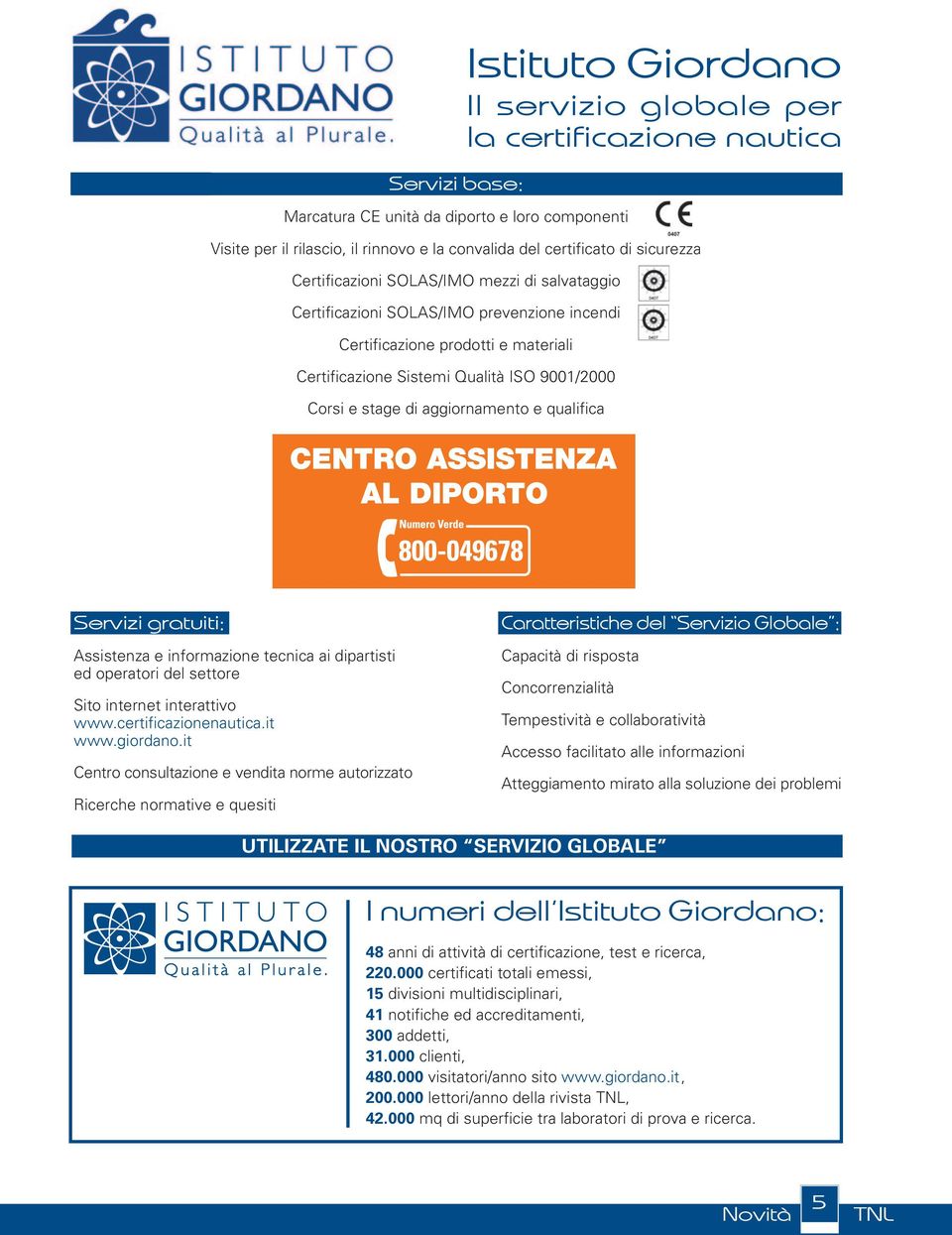 di aggiornamento e qualific a Servizi gratuiti: Assistenza e informazione tecnica ai dipartisti ed operatori del settore Sito internet interattiv o www.certificazionenautica.it www.giordano.