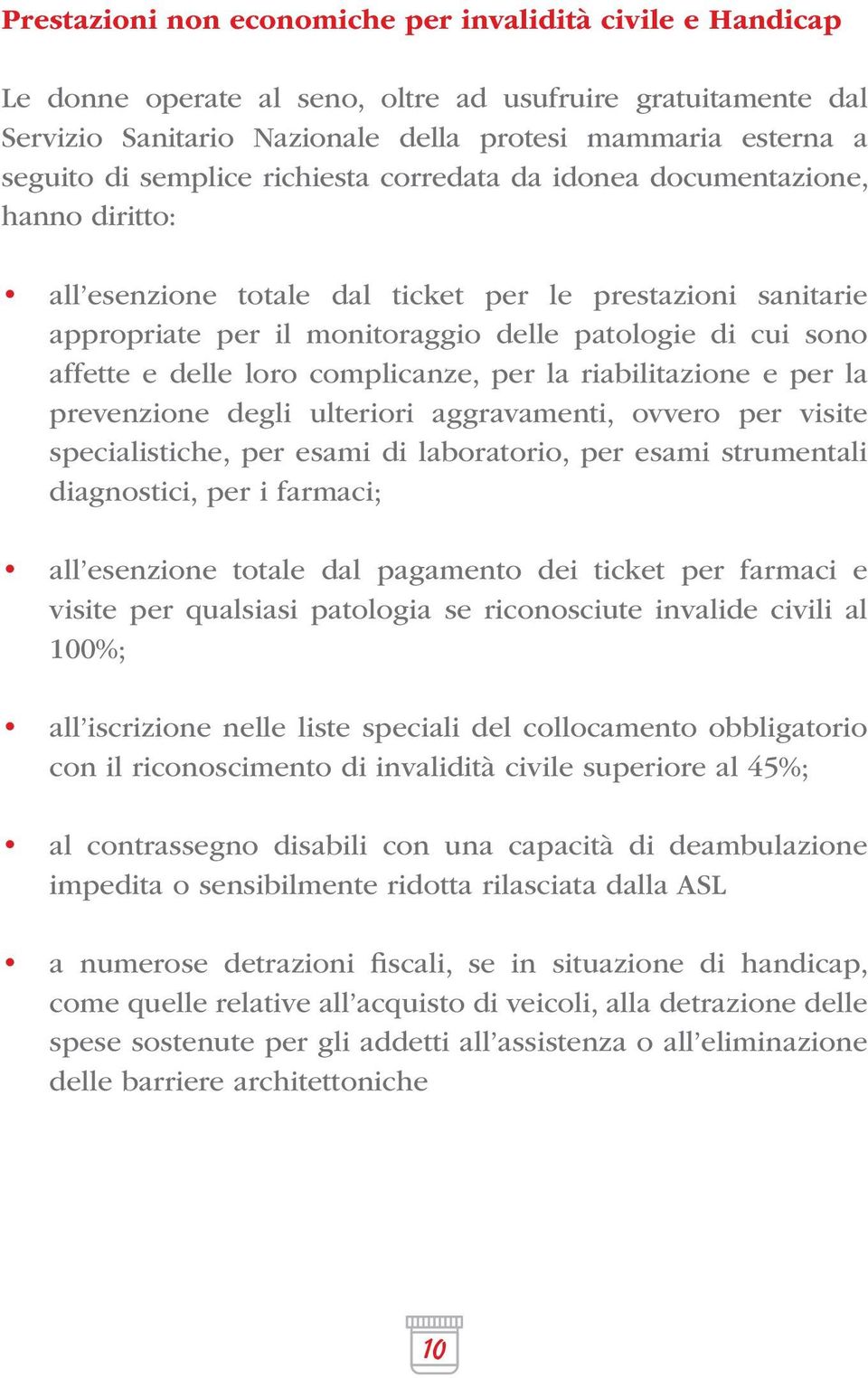 e delle loro complicanze, per la riabilitazione e per la prevenzione degli ulteriori aggravamenti, ovvero per visite specialistiche, per esami di laboratorio, per esami strumentali diagnostici, per i